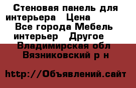 Стеновая панель для интерьера › Цена ­ 4 500 - Все города Мебель, интерьер » Другое   . Владимирская обл.,Вязниковский р-н